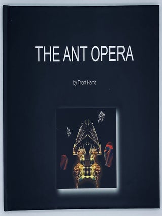 Item #10149 The Ant Opera: A Collection of Set Designs Created by Trent Harris. Trent Harris