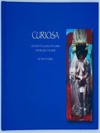 Item #10150 Curiosa: Created to Loosen the Limbs and Weaken the Mind. Trent Harris