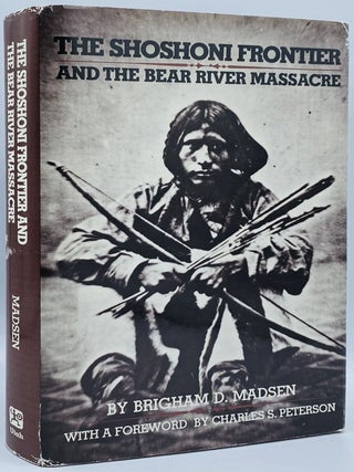 Item #10173 The Shoshoni Frontier and the Bear River Massacre. Brigham D. Madsen