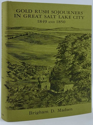 Item #10175 Gold Rush Sojourners in Great Salt Lake City 1849 and 1850. Brigham D. Madsen