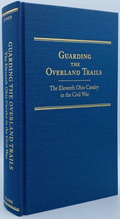 Item #10273 Guarding the Overland Trails: The Eleventh Ohio Cavalry in the Civil War. Robert Huhn...