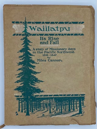 Item #10359 Waiilatpu: Its Rise and Fall, 1836-1847. A Story of Pioneer Days in the Pacific...