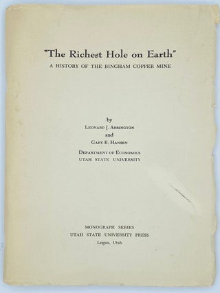 Item #10611 The Richest Hole on Earth: A History of Bingham Copper Mine. Leonard J. Arrington,...
