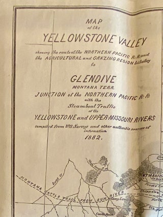 The Climate, Soil and Resources of the Yellowstone Valley, With Accurate Maps of the Yellowstone Country, the Transcontinental Route and Connections of the Northern Pacific Railroad and a Plat and Description of the Town of Glendive, at the Junction of this Railroad, with the Steamboat Navigation of the Yellowstone and Upper Missouri Rivers. Compiled from Official Maps and Reports and Authentic Sources