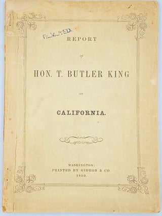 Item #10968 Report of Hon. T. Butler King on California. Thomas Butler King