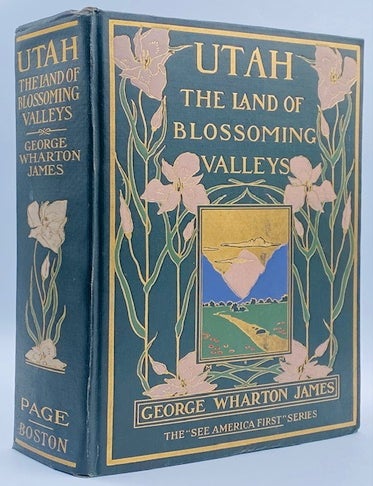 Item #11064 Utah: The Land of Blossoming Valleys. George Wharton James