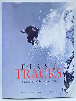 Item #11113 First Tracks: A Century of Skiing in Utah. Alan K. Engen, Gregory C. Thompson