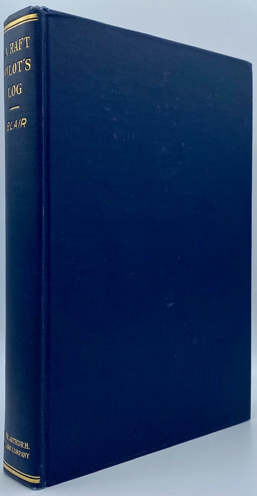 Item #2150 A Raft Pilot's Log: A History of the Great Rafting Industry on the Upper Mississippi, 1840-1915. Walter A. Blair.