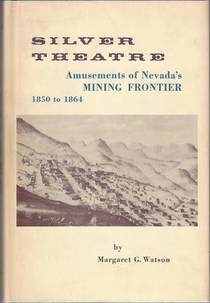 Item #2306 Silver Theatre: Amusements of the Mining Frontier in Early Nevada, 1850 - 1864....