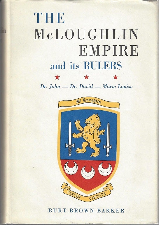 Item #2310 The McLoughlin Empire and Its Rulers: Doctor John McLoughlin, Marie Louise (Sister St. Henry): An account of their personal lives, and of their parents, relatives, and children; in Canda's Quebec Province, in Paris, France, and in the West of the Hudson's Bay Company. Burt Brown Barker.