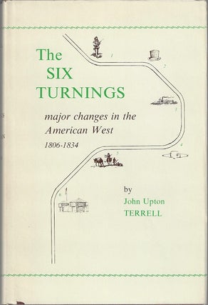 Item #2315 The Six Turnings: Major Changes in the American West, 1806-1834. John Upton Terrell