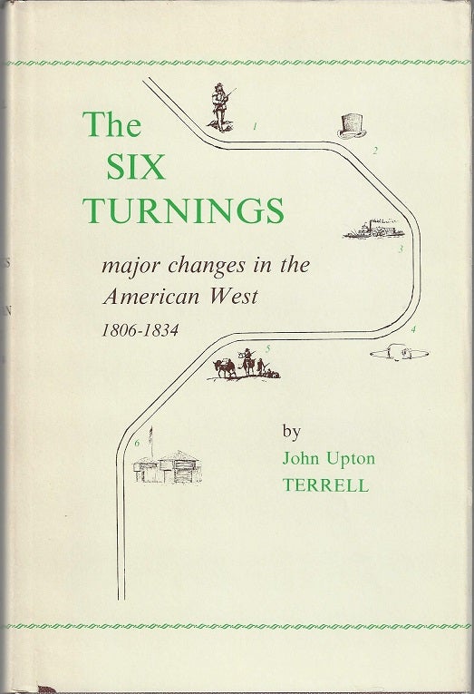 Item #2315 The Six Turnings: Major Changes in the American West, 1806-1834. John Upton Terrell.