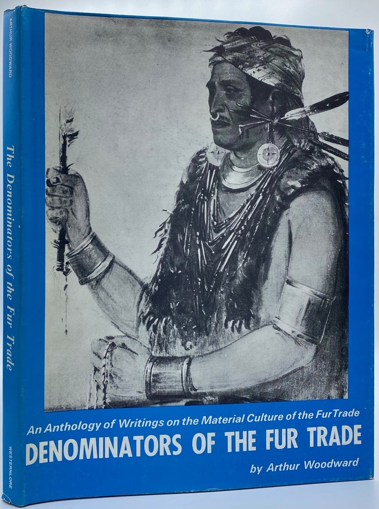 Item #4062 Denominators of the Fur Trade: An Anthology of Writings on the Material Culture of the Fur Trade. Arthur Woodward.