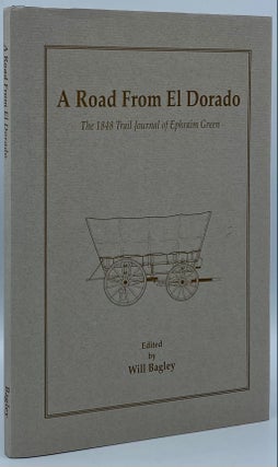 Item #4643 A Road From El Dorado: The Trail Journal of Ephraim Green. Ephraim Green, Will Bagley ed