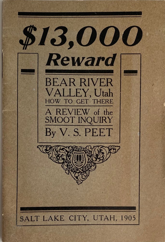Item #6979 $13,000 Reward. Bear Valley, Utah. How to Get There. A Review of the Smoot Inquiry. Volney S. Peet.