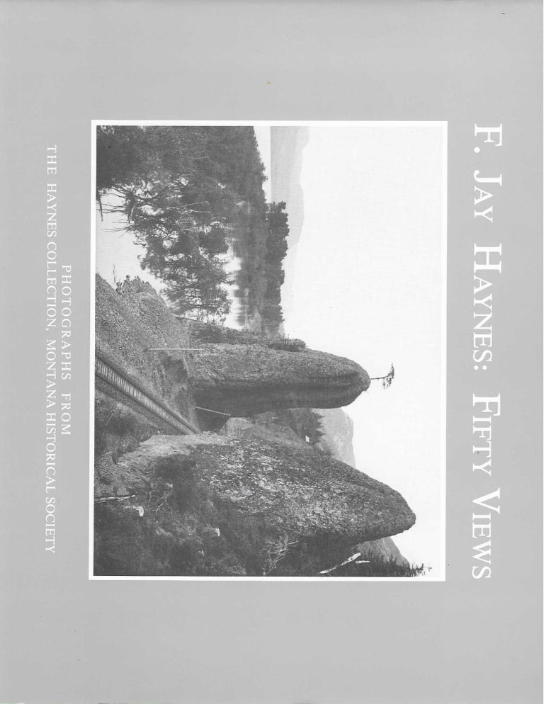 Item #7135 F. Jay Haynes: Fifty Views. Photographs from the Haynes Collection, Montana Historical Society. Frank Jay Haynes.
