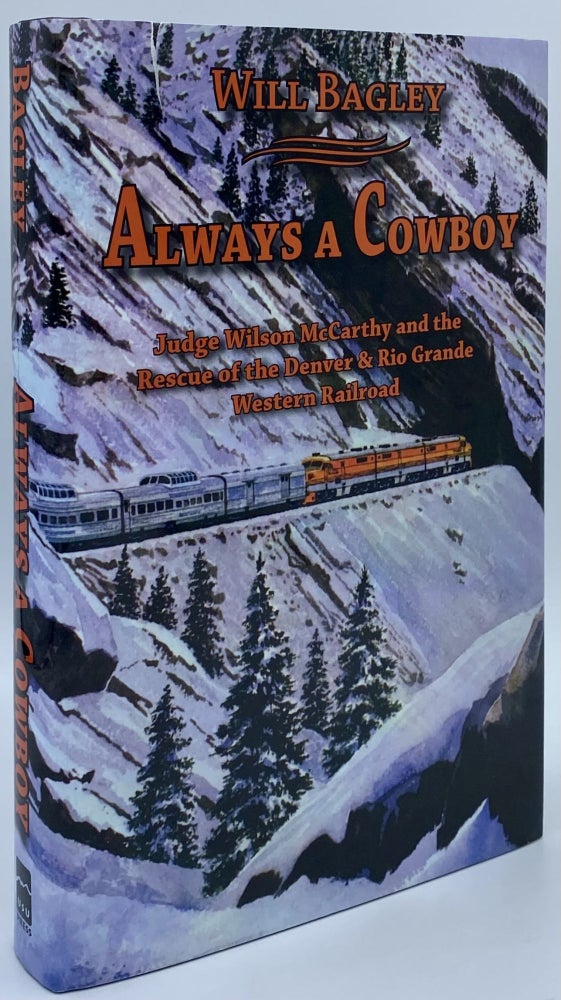 Item #7409 Always a Cowboy: Judge Wilson McCarthy and the Rescue of the Denver & Rio Grande Western Railroad. Will Bagley.