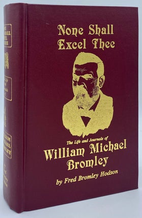 Item #7423 None Shall Excel Thee: The Life and Journals of William Michael Bromley. Fred Bromley...