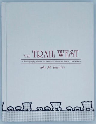 Item #7452 The Trail West: A Bibliography - Index to Western American Trails, 1841-1869. John M....
