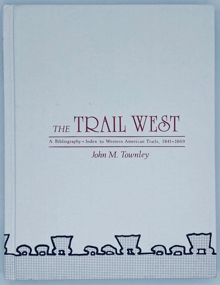 Item #7452 The Trail West: A Bibliography - Index to Western American Trails, 1841-1869. John M. Townley.
