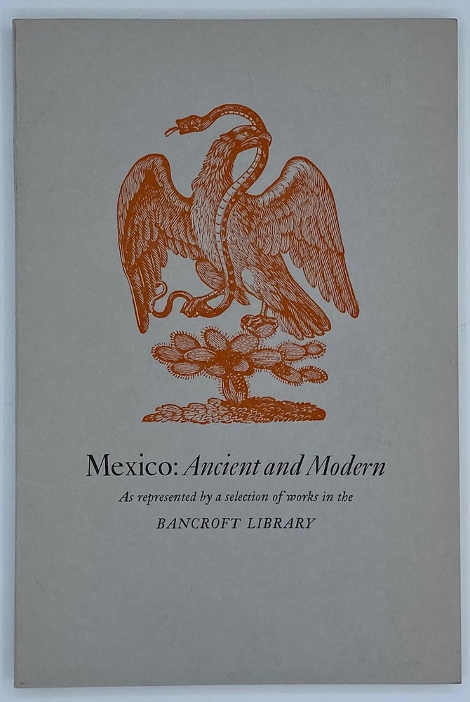 Item #7488 Mexico: Ancient and Modern As Represented by a Selection of Works in the Bancroft Library. An Exhibition Celebrating the Acquisition of the Silvestre Terrazas Collection. Dale L. Morgan.