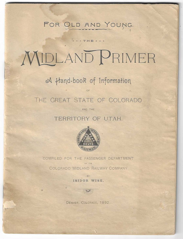 Item #7613 For Old and Young. The Midland Primer: A Handbook of Information of the Great State of Colorado and the Territory of Utah. Isidor Wise.