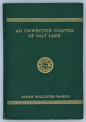 Item #7681 An Unwritten Chapter of Salt Lake, 1851-1901. Sarah Hollister Harris
