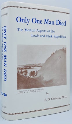 Item #7754 Only One Man Died: The Medical Aspects of the Lewis and Clark Expedition. Eldon G....