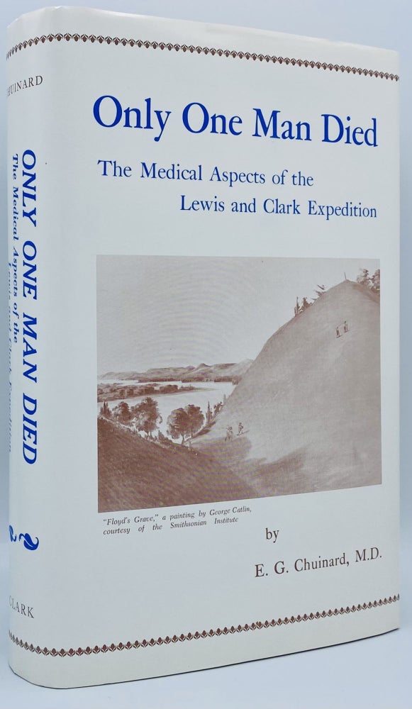 Item #7754 Only One Man Died: The Medical Aspects of the Lewis and Clark Expedition. Eldon G. Chuinard.
