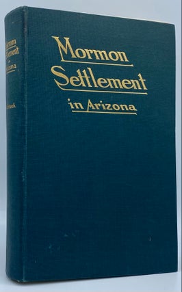 Item #7760 Mormon Settlement in Arizona: A Record of Peaceful Conquest of the Deseret. James H....