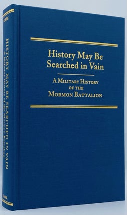 Item #7794 History May Be Searched in Vain: A Military History of the Mormon Battalion. Sherman...