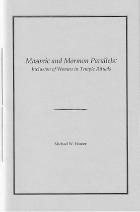 Item #7802 Masonic and Mormon Parallels: Inclusion of Women in Temple Rituals. Michael W. Homer