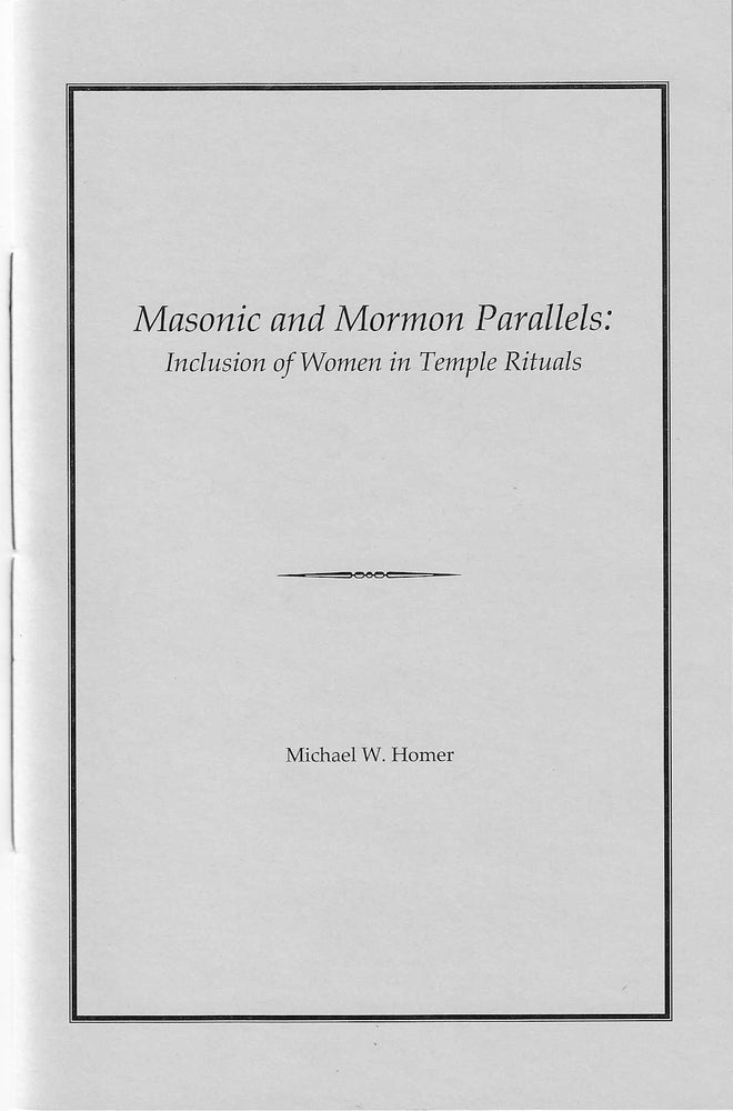 Item #7802 Masonic and Mormon Parallels: Inclusion of Women in Temple Rituals. Michael W. Homer.