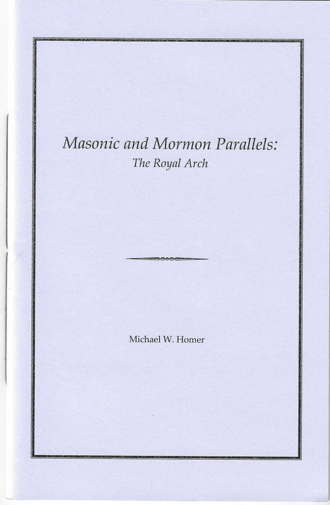 Item #7803 Masonic and Mormon Parallels: The Royal Arch. Michael W. Homer.