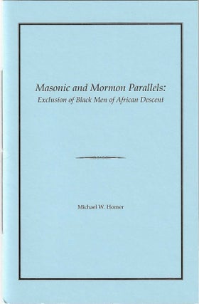 Item #7804 Masonic and Mormon Parallels: Exclusion of Black Men of African Descent. Michael W. Homer