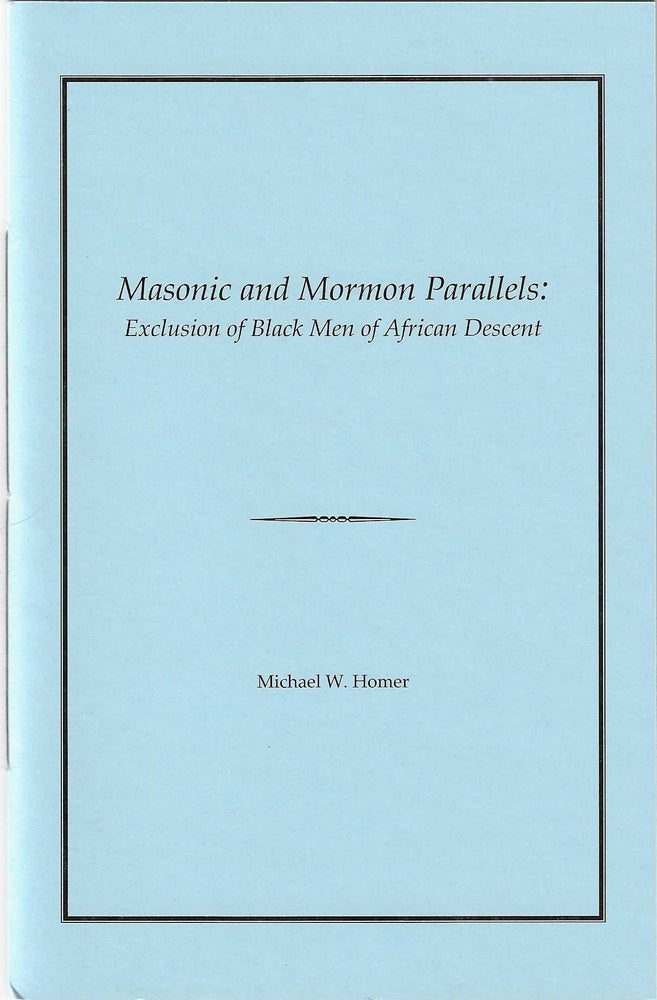 Item #7804 Masonic and Mormon Parallels: Exclusion of Black Men of African Descent. Michael W. Homer.