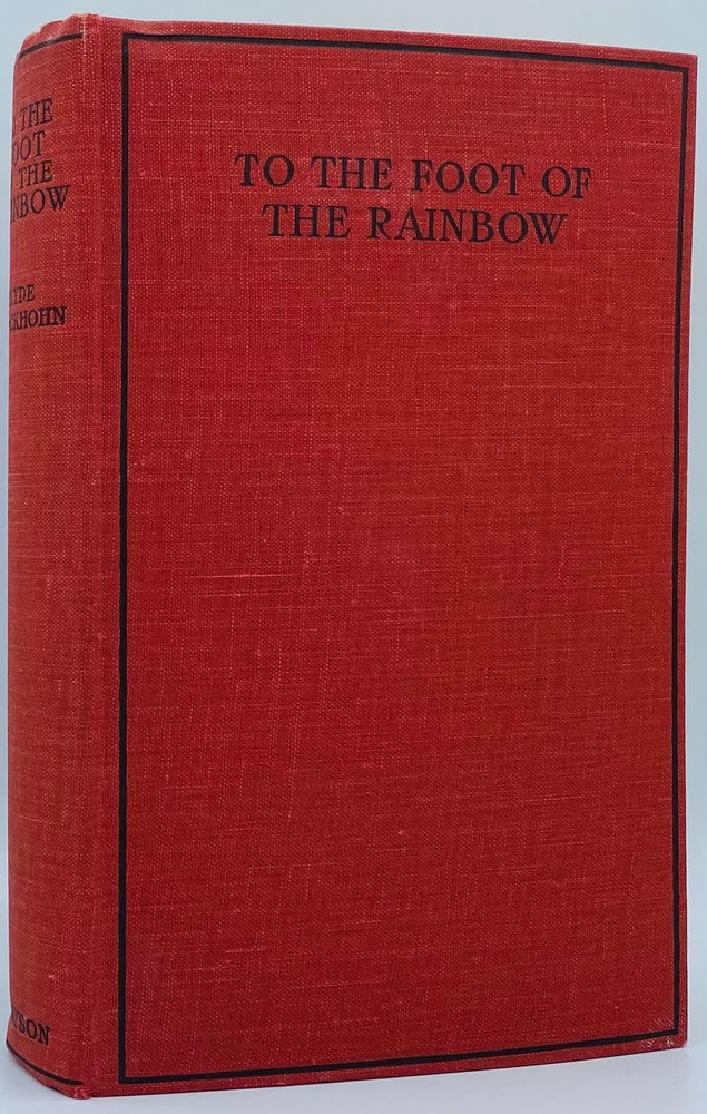 Item #7829 To the Foot of the Rainbow: A Tale of Twenty-five Hundred Miles of Wandering on Horseback through the Southwest Enchanted Land. Clyde Kluckhohn.