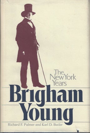 Item #79 Brigham Young: The New York Years. Richard F. Palmer, Karl D. Butler