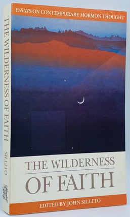 Item #7968 The Wilderness of Faith: Essays on Contemporary Mormon Thought. John Sillito