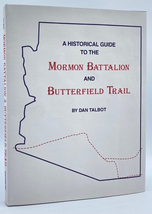 Item #8435 A Historical Guide to the Mormon Battalion and Butterfield Trail. Dan Talbot