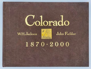 Colorado, 1870 - 2000. William Henry Jackson, John Fielder.
