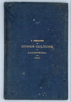 A Treatise on Citrus Culture in California. With a Description of the Best Varieties grown in the State, and Varieties grown in other States and Foreign Countries