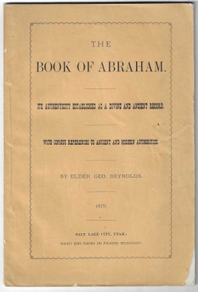Item #8773 The Book of Abraham. Its Authenticity Established as a Divine and Ancient Record, with...