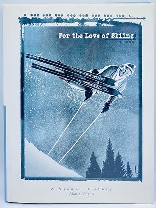 Item #9595 For the Love of Skiing: A Visual History. Alan K. Engen
