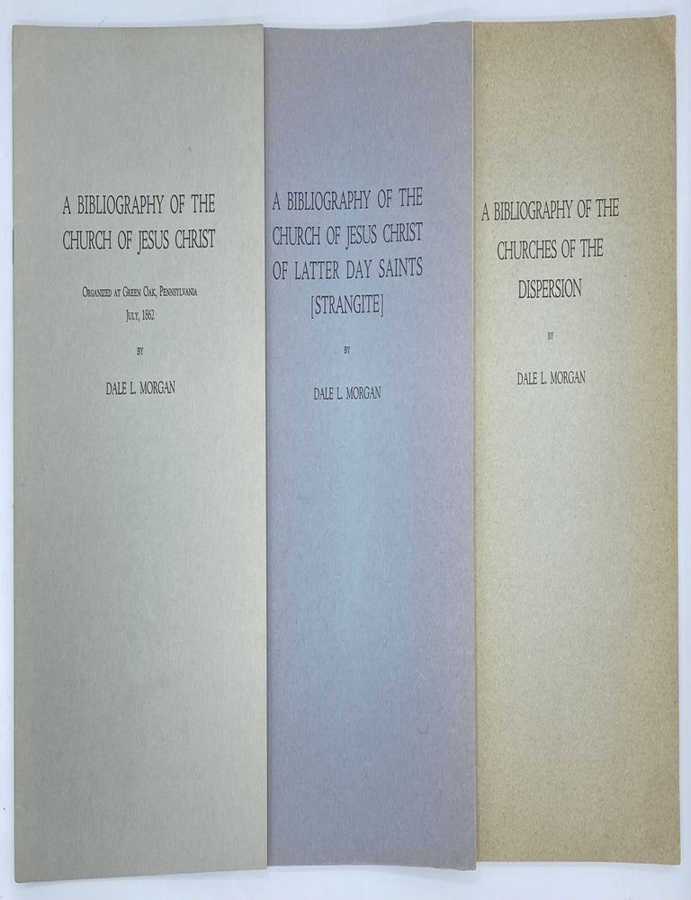 Item #9848 Bibliographies of the Churches: A Bibliography of the Church of Jesus Christ: Organized at Green Oak Pennsylvania July, 1862 [I] - A Bibliography of the Church of Jesus Christ of Latter Day Saints (Strangite) [II] - A Bibliography of the Churches of Dispersion [III]. Dale L. Morgan.