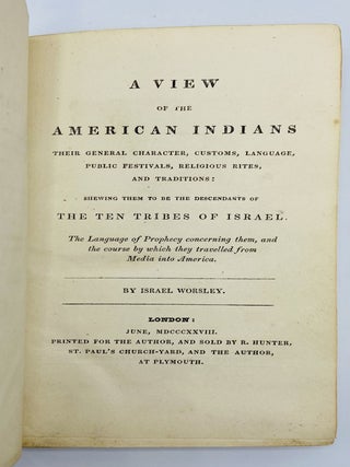 View of the American Indians: Their General Character, Customs, Language, Public Festivals, Religious Rites, and Traditions: Shewing Them to be the Descendants of the Ten Tribes of Israel. The Language of Prophecy concerning them, and the course by which they travelled from Media into America
