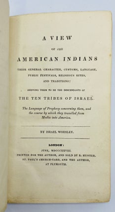 View of the American Indians: Their General Character, Customs, Language, Public Festivals, Religious Rites, and Traditions: Shewing Them to be the Descendants of the Ten Tribes of Israel. The Language of Prophecy concerning them, and the course by which they travelled from Media into America